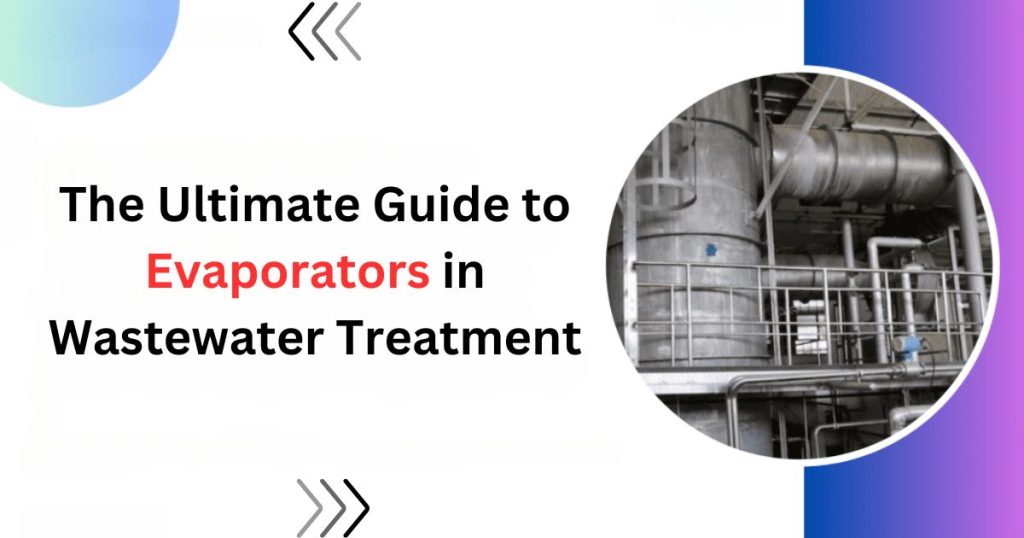 The Ultimate Guide to Evaporators in Wastewater Treatment